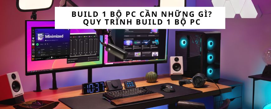 Build 1 bộ PC cần những gì? Quy trình build 1 bộ PC hoàn chỉnh.