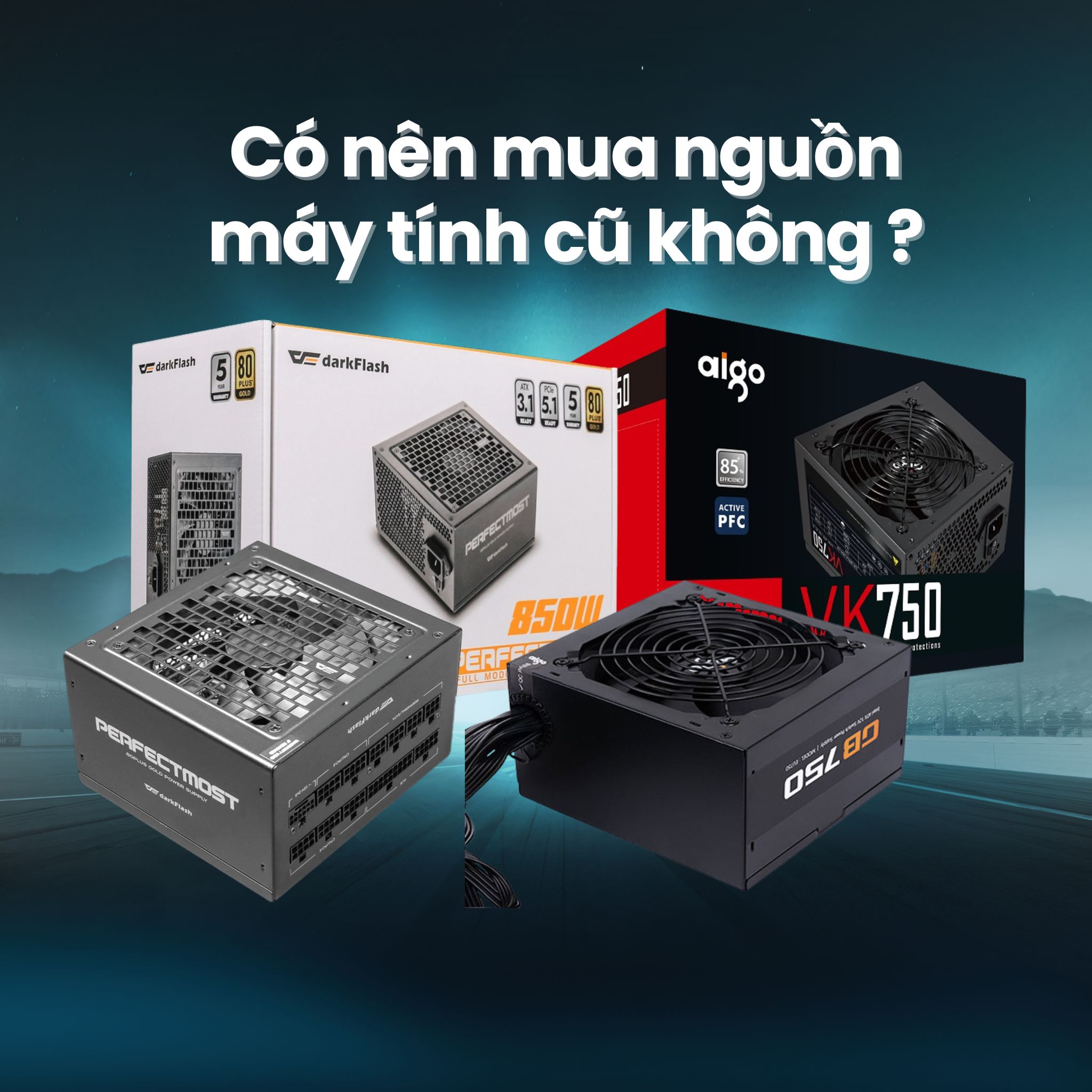 Có nên mua nguồn máy tính cũ ? Ưu nhược điểm và kinh nghiệm chọn mua