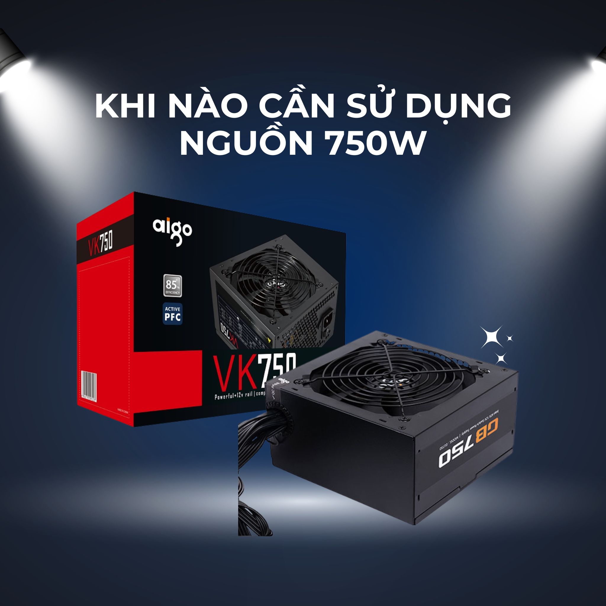 Nguồn máy tính 750W có cần thiết không? Khi nào sử dụng nguồn 750W