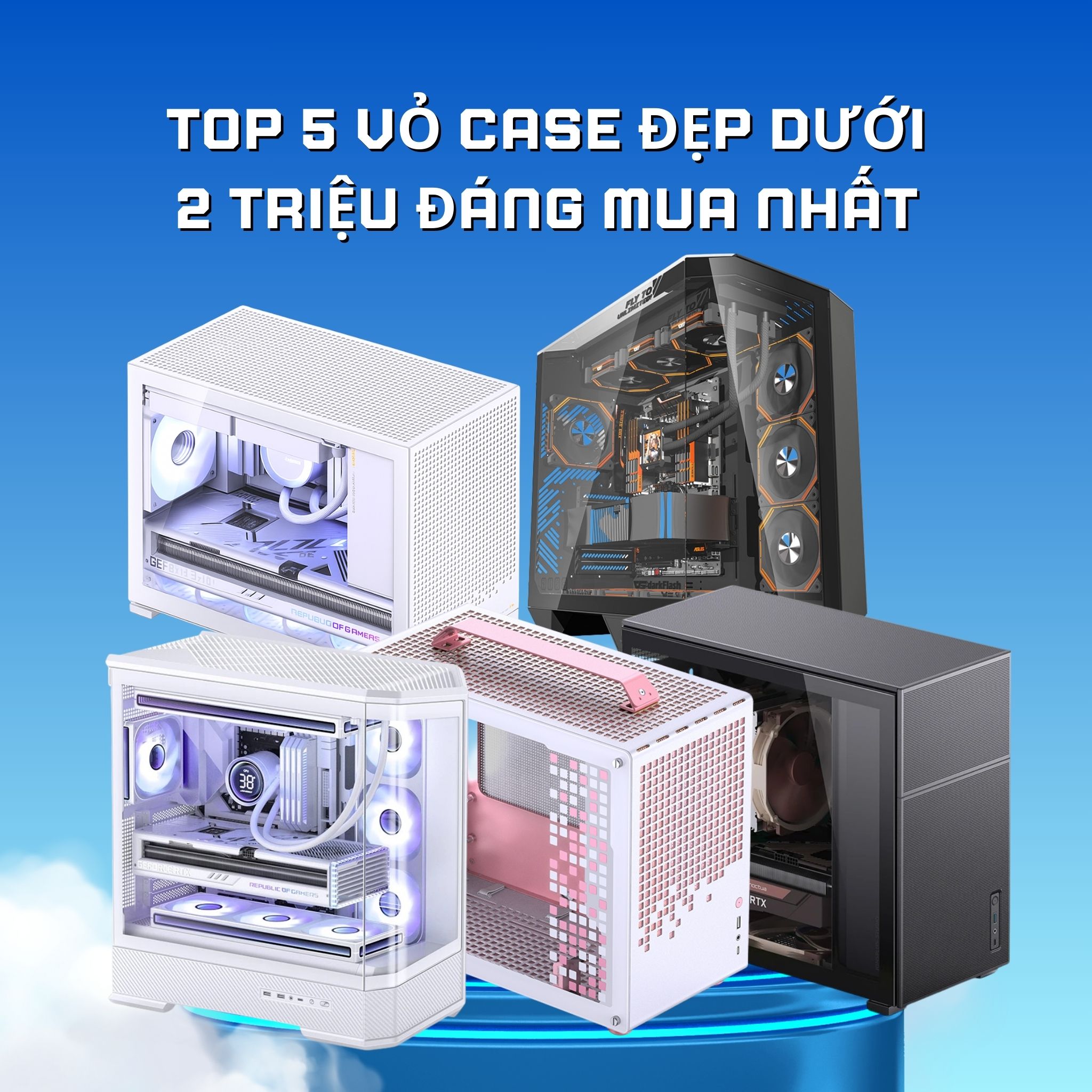 Top 5 vỏ case đẹp dưới 2 triệu đáng mua nhất khi build PC